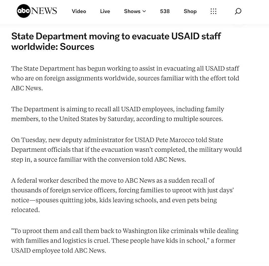 State Department moving to evacuate USAID staff worldwide: SourcesThe State Department has begun working to assist in evacuating all USAID staff who are on foreign assignments worldwide, sources familiar with the effort told ABC News.The Department is aiming to recall all USAID employees, including family members, to the United States by Saturday, according to multiple sources.On Tuesday, new deputy administrator for USIAD Pete Marocco told State Department officials that if the evacuation wasn't completed, the military would step in, a source familiar with the conversion told ABC News.A federal worker described the move to ABC News as a sudden recall of thousands of foreign service officers, forcing families to uproot with just days' notice—spouses quitting jobs, kids leaving schools, and even pets being relocated.