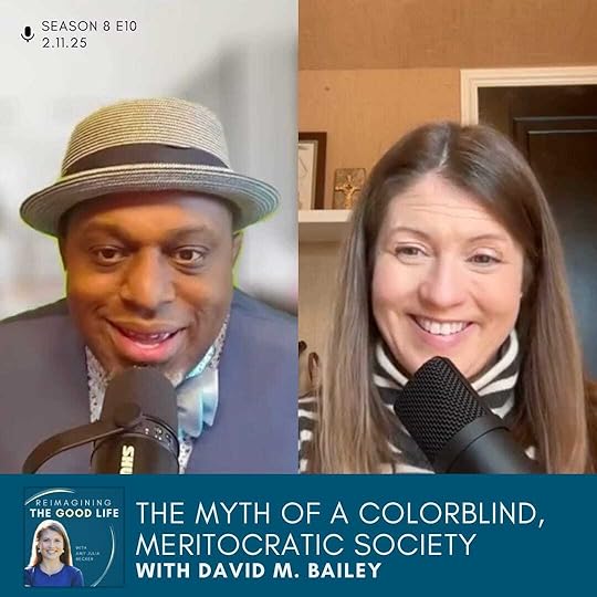 image description: a graphic with screenshots of David M. Bailey and Amy Julia Becker on a split-screen video call. Text at the bottom of the graphic says: “The Myth of a Colorblind, Meritocratic Society with David M. Bailey” The Reimagining the Good Life podcast logo is near the bottom left corner.