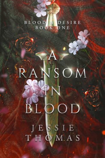 Cover for A Ransom in Blood by Jessie Thomas, Book One in Blood & Desire; cover shows a dagger with designs on it behind the text, with flowers and red light/sparks across the page.