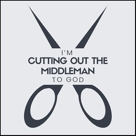 I'm Cutting Out the Middleman to God