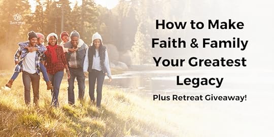 How to Make Faith & Family Your Greatest Legacy