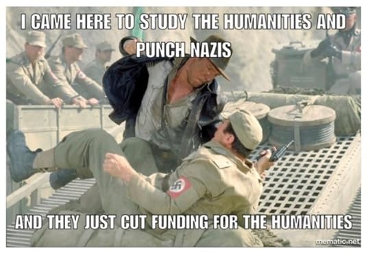 Meme of Indiana Jones punching a Nazi atop a tank. Text reads, “I came here to study the humanities and punch Nazis, and they just cut funding for the humanities.”