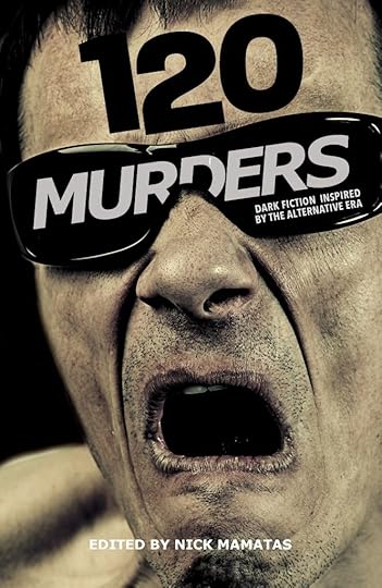 120 Murders: Dark Fiction Inspired By the Alternative Era, edited by Nick Mamatas. Closeup of a screaming white man wearing sunglasses.