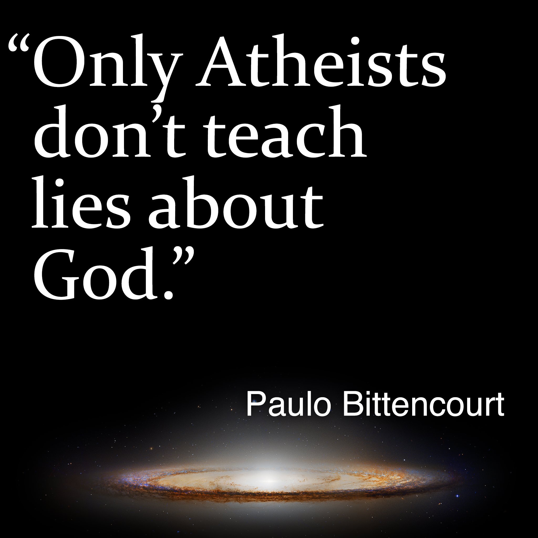 Quote “Only Atheists don’t teach lies about God”, by Paulo Bitencourt