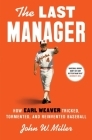 The Last Manager: How Earl Weaver Tricked, Tormented, and Reinvented Baseball By John W. Miller Cover Image