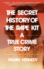 The Secret History of the Rape Kit: A True Crime Story By Pagan Kennedy Cover Image