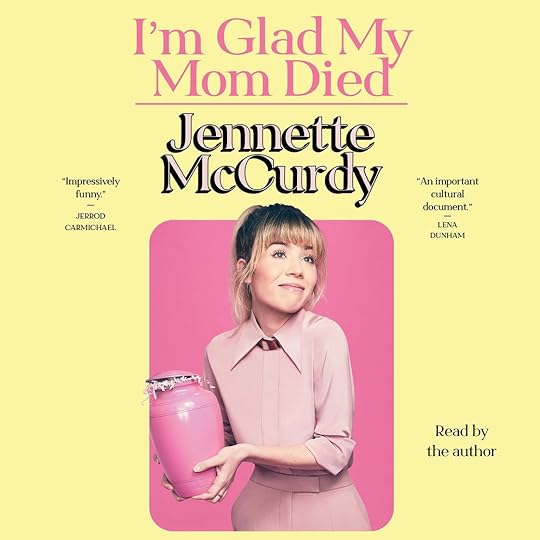 I'm Glad My Mom Died by Jennette McCurdy