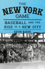 The New York Game: Baseball and the Rise of a New City By Kevin Baker Cover Image