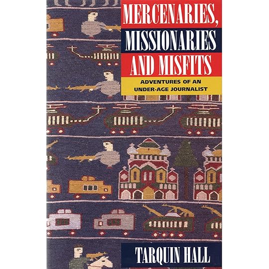 MERCENARIES MISSIONARIES AND MISFITS: Adventures of an Under-age Journalist by Tarquin Hall