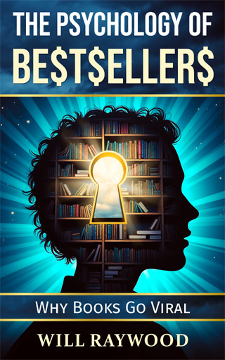 The Psychology of Bestsellers: Why Books Go Viral by Will Raywood