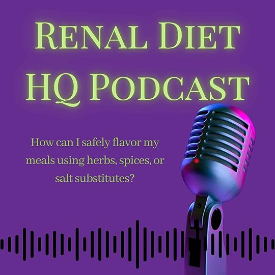 Renal Diet HQ Podcast How can I safely flavor my meals using herbs, spices, or salt substitutes?