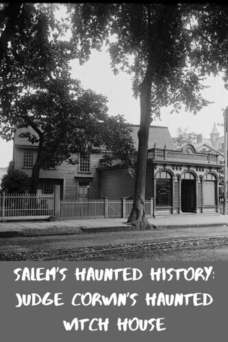 Salem’s Haunted History: Judge Corwin’s Haunted Witch House