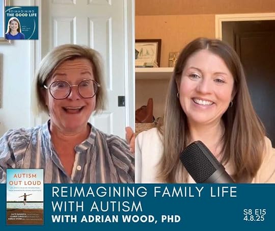 a graphic with screenshots of Adrian Wood and Amy Julia Becker on a split-screen video call. Text at the bottom of the graphic says: “Reimagining Family Life with Autism with Adrian Wood” The text is to the right of the book cover of Autism Out Loud. The Reimagining the Good Life podcast logo is near the top left corner.