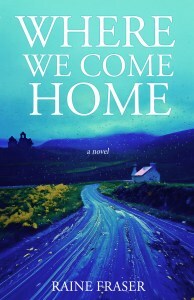 Cover for Where we Come Home by Raine Fraser. Raine is quoted in this post about writing when the world is in chaos