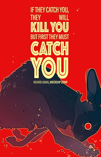 An illustration set against a bright red background. At the bottom half of the illustration is a rabbit, mid run. It's head is pointed down and the iris of it's eye is the same red as the background. Text overlaying the image says 'If they catch you, they will kill you. But first they must catch you.' Which is from Watership Down by Richard Adams.
