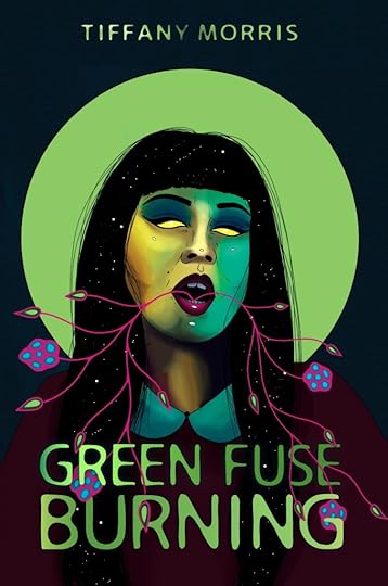 Green Fuse Burning by Tiffany Morris. The cover is a trippy image of a kind of punk looking woman with stylized plants coming out of her mouth.