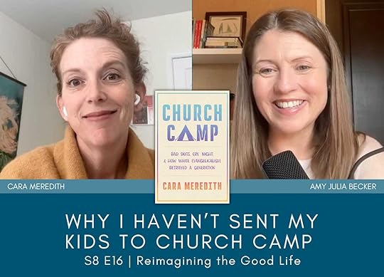 a graphic with screenshots of Cara Meredith and Amy Julia Becker on a split-screen video call. The book cover of Church Camp is near the middle of the graphic. Text below on a blue background says: Why I Haven't Sent My Kids to Church Camp; Reimagining the Good Life.