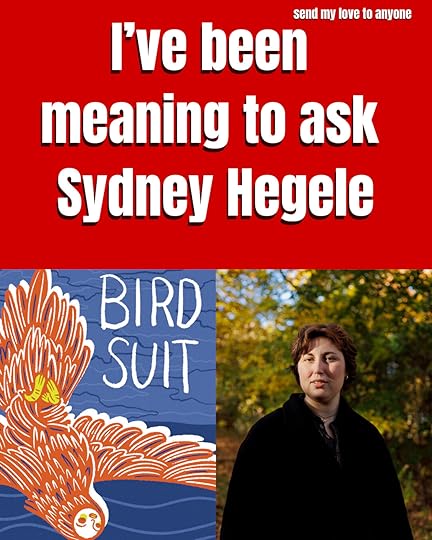 I've been meaning to ask Sydney Hegele | Bird Suit by Sydney Hegele with author photo