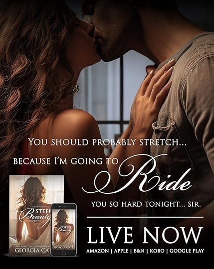 Romantic image of a couple about to kiss, promoting the release of “Steel Beauty” by Georgia Cates. Text overlay reads: “You should probably stretch… because I’m going to ride you so hard tonight… sir.” The book is now live on Amazon, Apple, B&N, Kobo, and Google Play.