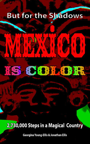 But For the Shadows, Mexico Is Color – 2,730,000 Steps in a Magical Country 