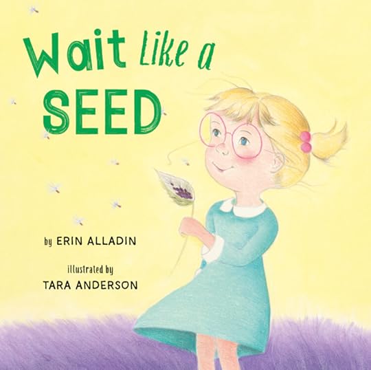 Wait Like a Seed, by Erin Alladin, illustrated by Tara Anderson
