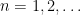 {n=1,2,\dots}