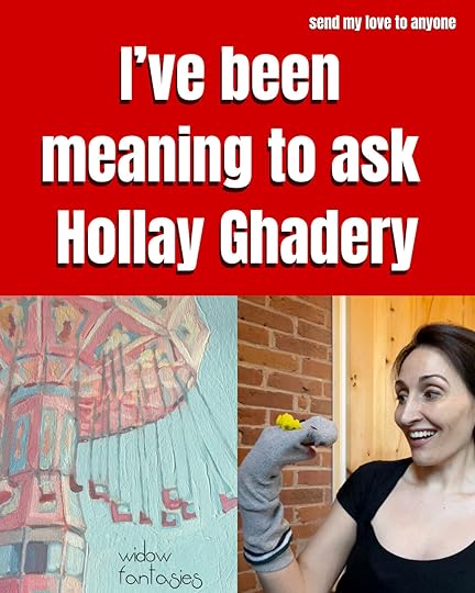 I've been meaning to ask Hollay Ghadery author of Widow Fanatasies