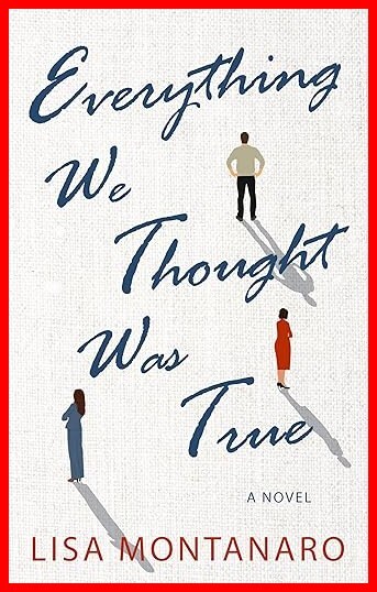 Book cover of 'Everything We Thought Was True' by Lisa Montanaro featuring three figures and the title prominently displayed.
