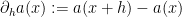 {\partial_h a(x) := a(x+h)-a(x)}