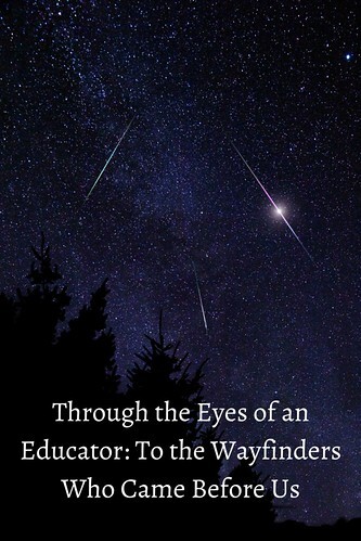 Through the Eyes of an Educator: To the Wayfinders Who Came Before Us