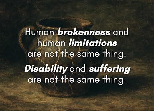 A dark, earthy-toned image of a cracked clay pot with gold-filled seams (in the style of kintsugi) sits against a textured background. Overlaid white text reads: “Human brokenness and human limitations are not the same thing. Disability and suffering are not the same thing.” Words in italics are bolded for emphasis.