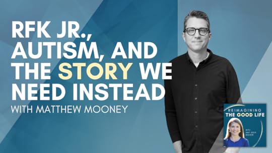dark blue graphic with intertwined blue and yellow partial circles on the left and text that says: “RFK Jr., Autism, and the Story We Need Instead with Matt Mooney.” On the right is a cutout photo Matt Mooney and the Reimagining the Good Life podcast logo