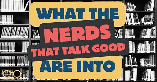 What the Nerds That Talk Good are Into