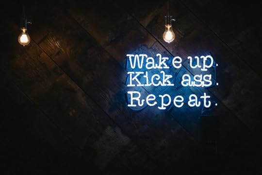 Wake up. Kick ass. Repeat. If at first you don’t succeed, pause, reflect, and consider before you try again. 