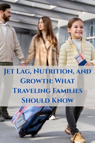 Jet Lag, Nutrition, and Growth: What Traveling Families Should Know