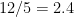 {12/5=2.4}