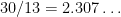 {30/13=2.307\dots}