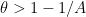 {\theta > 1-1/A}