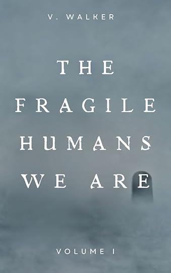 A book cover for The Fragile Humans We Are: Volume One by V. Walker, featuring a misty, moody background with a single dark, blurred tombstone emerging from the fog.