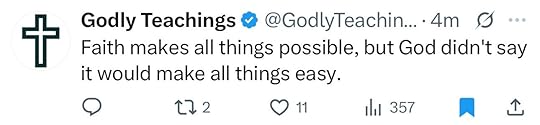 May be a Twitter screenshot of text that says '+ Godly Teachings @GodlyTeachin... 4m Faith makes all things possible, but God didn't say it would make make all things easy. … S 272 11 ıli 357'