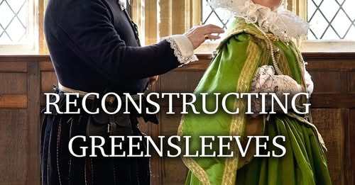 Who Was Greensleeves? An Extraordinary Reconstruction of Her Clothes
