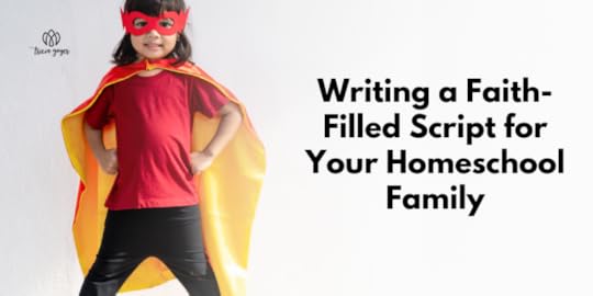 Writing a Faith-Filled Script for Your Homeschool Family