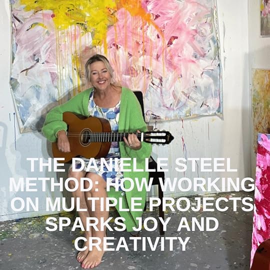 The Danielle Steel Method: How Working on Multiple Projects Sparks Joy and Creativity