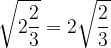 \displaystyle \sqrt{2\frac{2}{3}} = 2\sqrt{\frac{2}{3}} 
