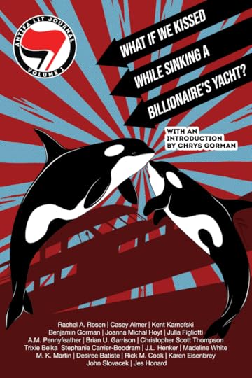 Antifa Lit Volume 1: What If We Kissed While Sinking a Billionaire's Yacht? with an introduction by Chris Gorman. The logo has the red and black antifa flags with the text around a circle. There's a starburst in red and blue. A silhouette of a yacht is going down in the background, with two orcas leaping up in the foreground. There's a long list of authors.