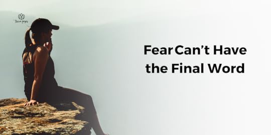 Fear Can’t Have the Final Word