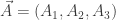 \vec{A} = (A_1, A_2, A_3)