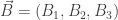 \vec{B} = (B_1, B_2, B_3)