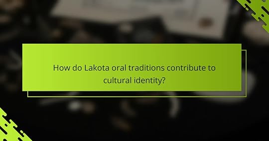 How do Lakota oral traditions contribute to cultural identity?