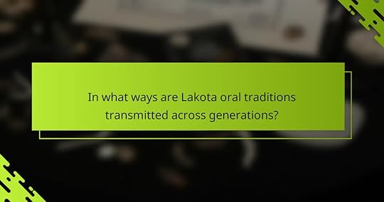 In what ways are Lakota oral traditions transmitted across generations?